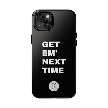 Get em' next time IPHONE CASE