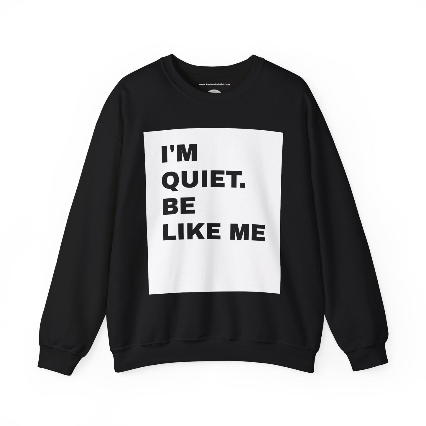 I'm quiet. Be like me UNISEX SWEATSHIRT