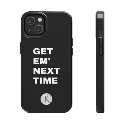 Get em' next time IPHONE CASE