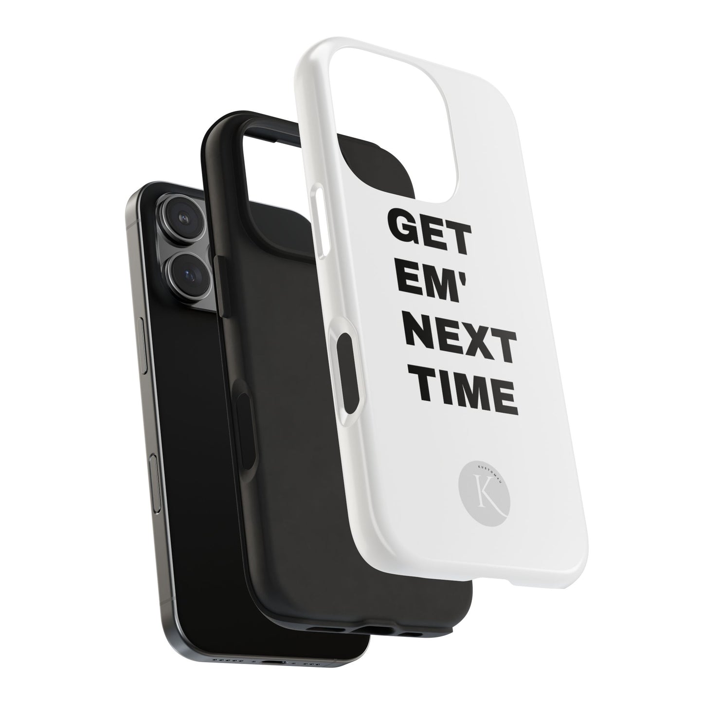 Get em' next time IPHONE CASE