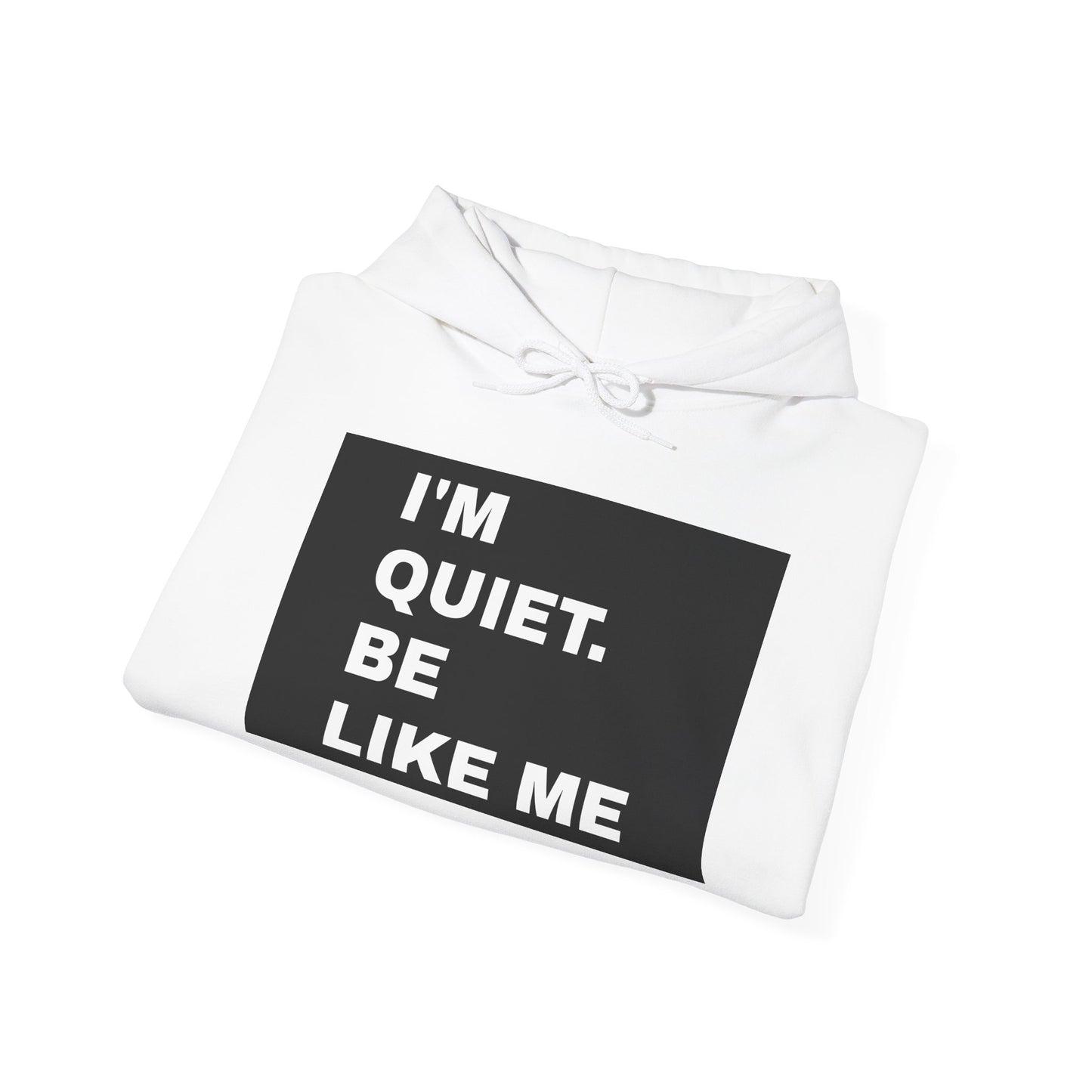 I'm quiet. Be like me UNISEX HOODIE