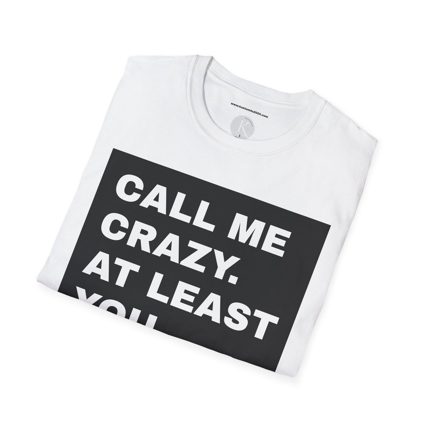 Call me crazy. At least you called UNISEX T-SHIRT