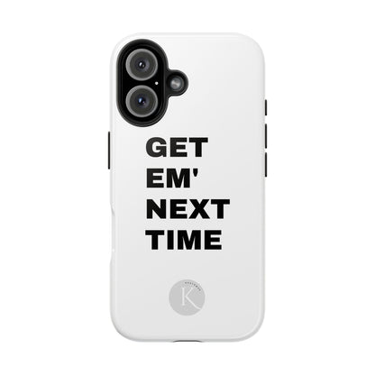 Get em' next time IPHONE CASE