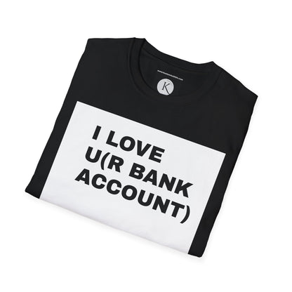 I love u(r bank account) UNISEX T-SHIRT