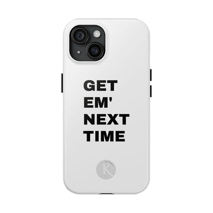 Get em' next time IPHONE CASE