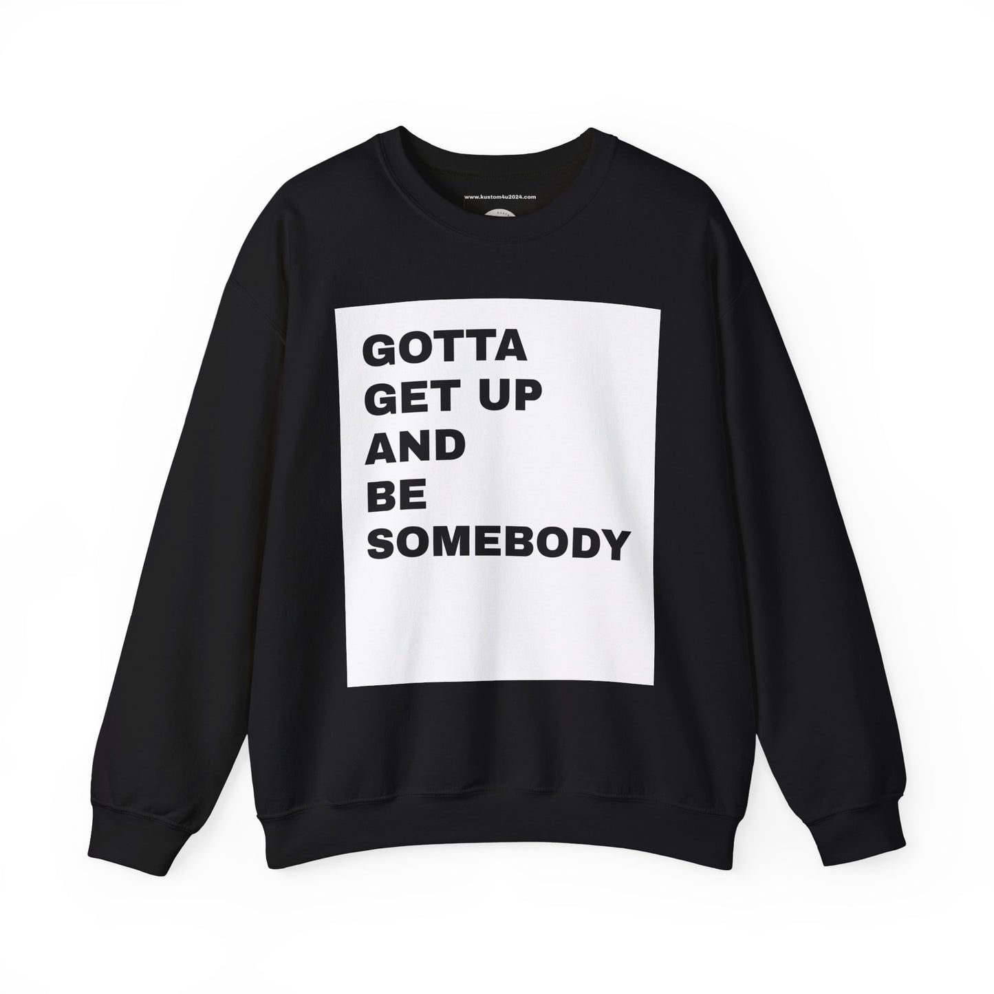 Gotta get up and be somebody UNISEX SWEATSHIRT