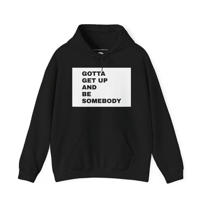 Gotta get up and be somebody UNISEX HOODIE