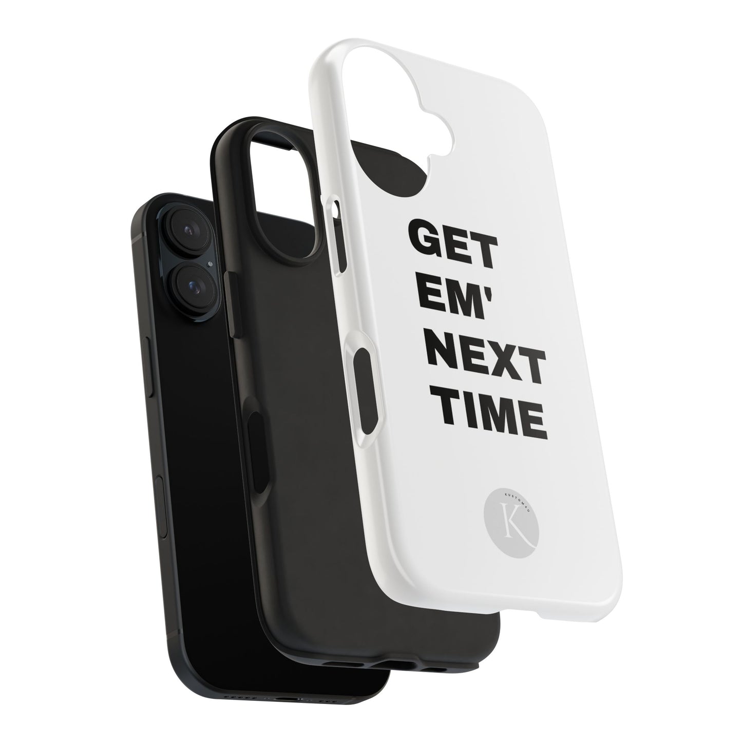 Get em' next time IPHONE CASE