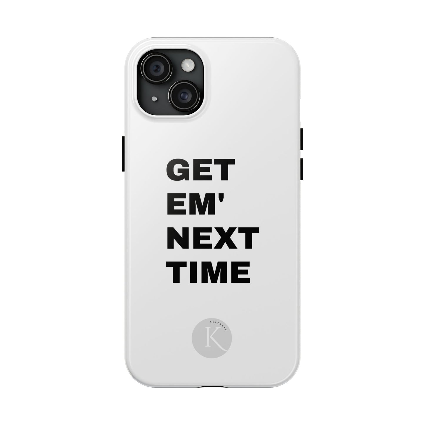 Get em' next time IPHONE CASE