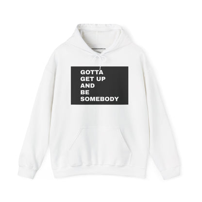 Gotta get up and be somebody UNISEX HOODIE