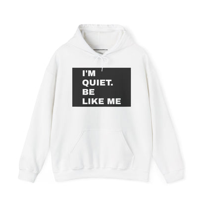 I'm quiet. Be like me UNISEX HOODIE