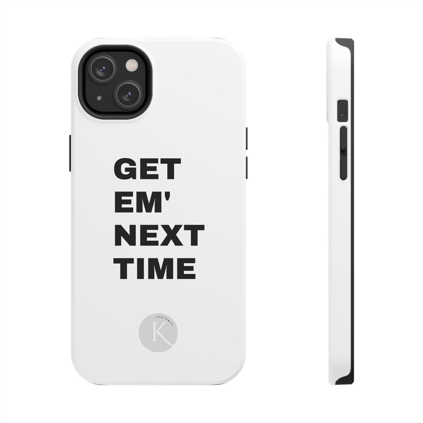 Get em' next time IPHONE CASE