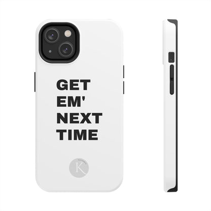 Get em' next time IPHONE CASE