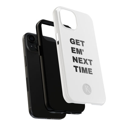 Get em' next time IPHONE CASE