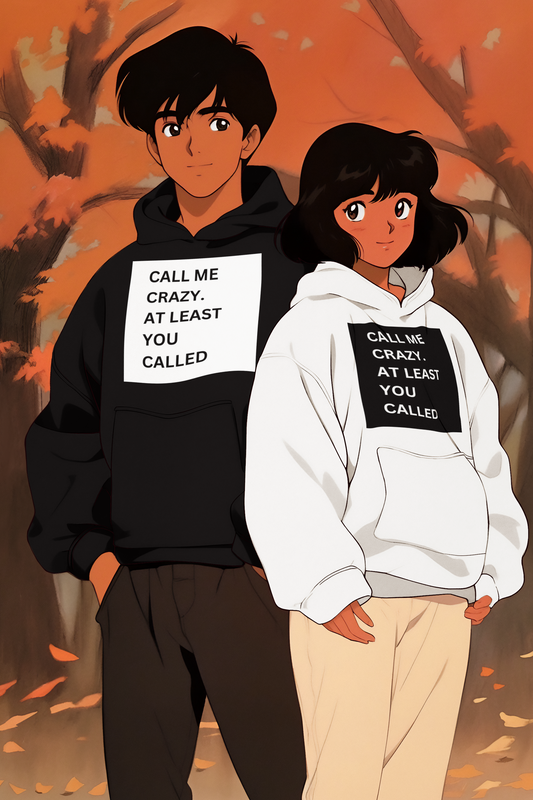 Call me crazy. At least you called UNISEX HOODIE