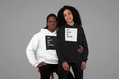 I'm quiet. Be like me UNISEX HOODIE