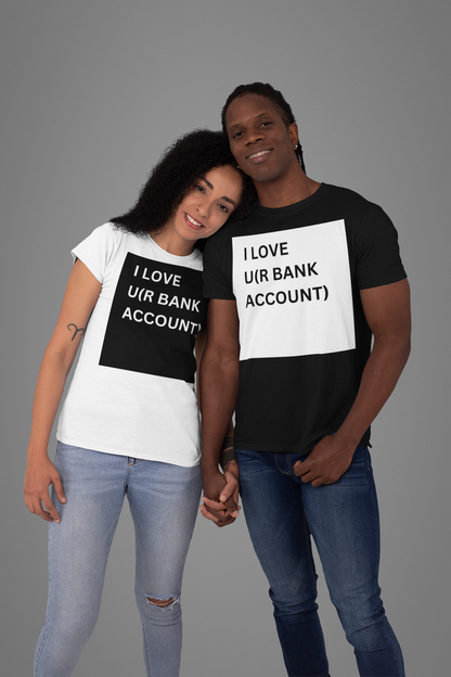 I love u(r bank account) UNISEX T-SHIRT