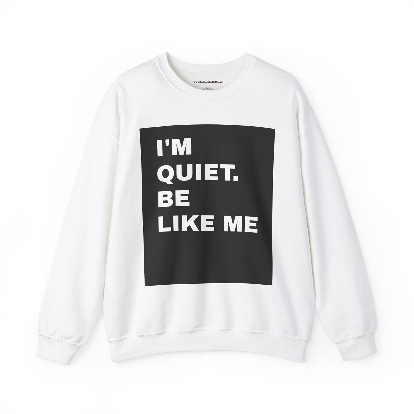 I'm quiet. Be like me UNISEX SWEATSHIRT