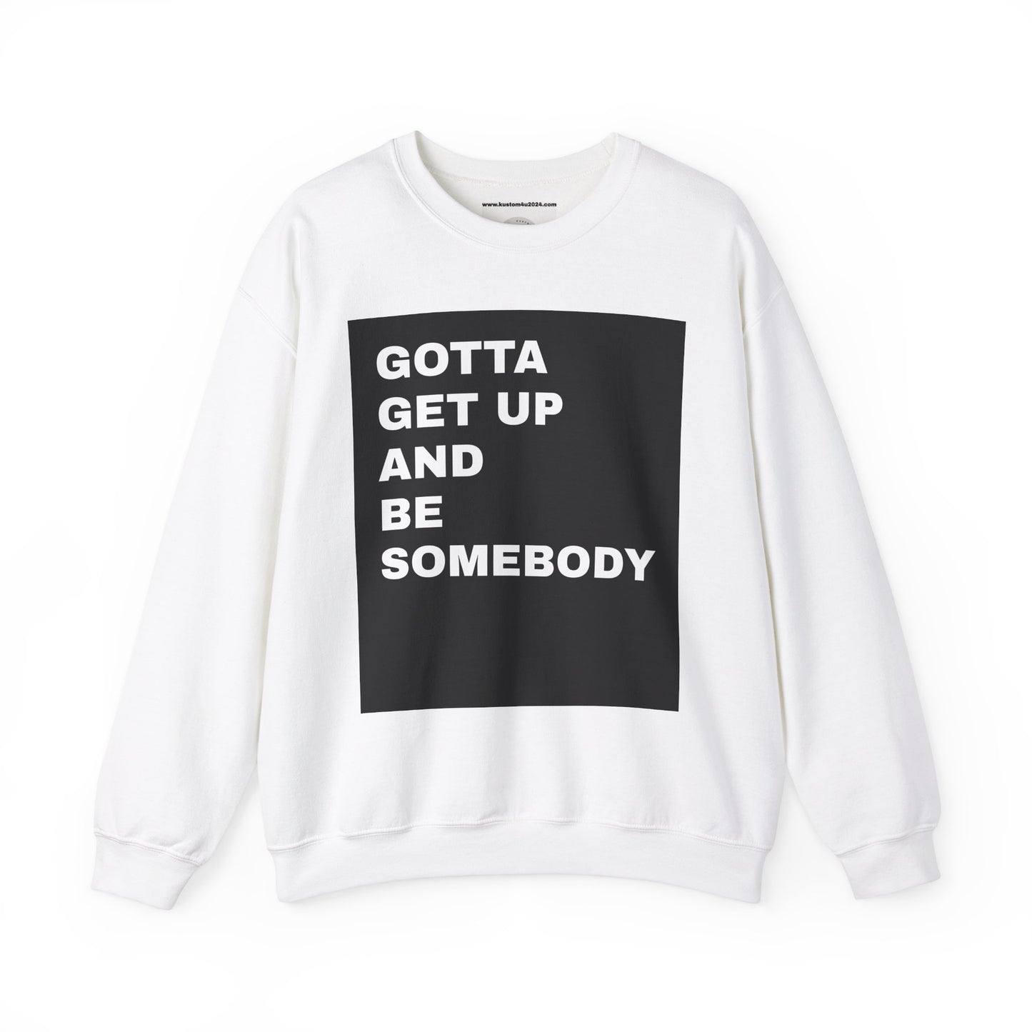 Gotta get up and be somebody UNISEX SWEATSHIRT