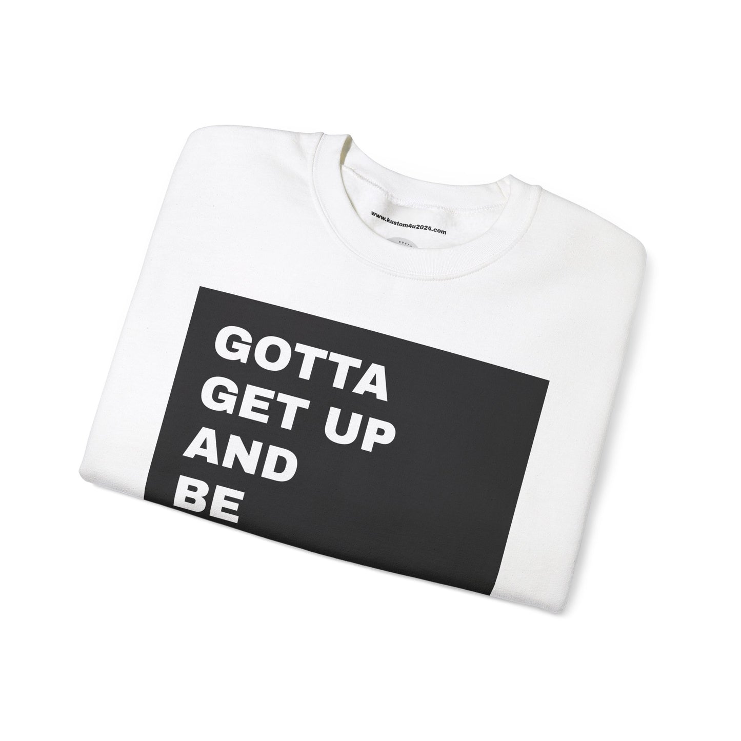 Gotta get up and be somebody UNISEX SWEATSHIRT