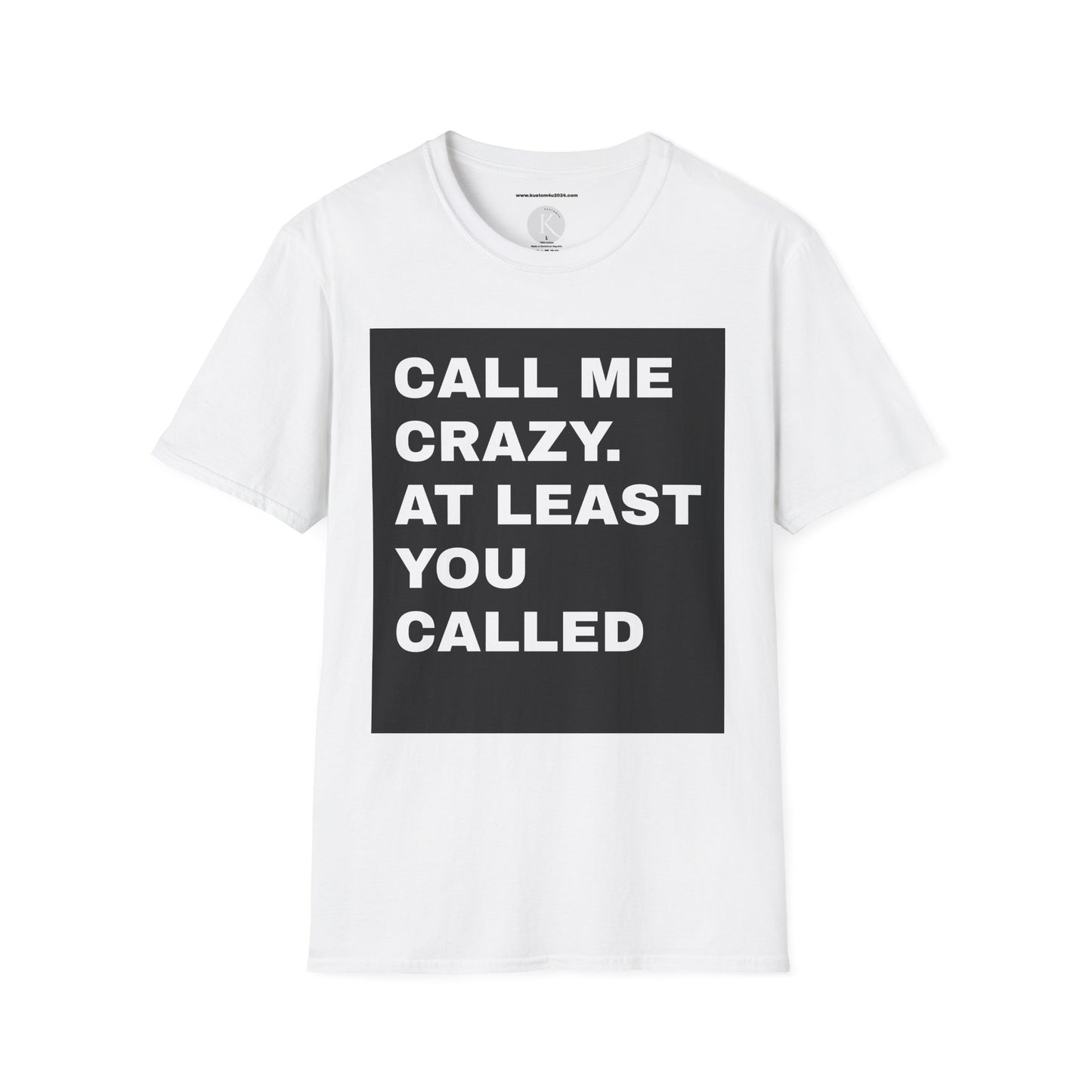 Call me crazy. At least you called UNISEX T-SHIRT