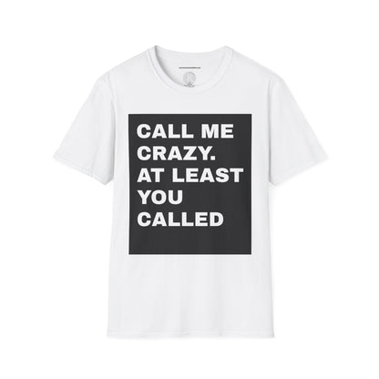 Call me crazy. At least you called UNISEX T-SHIRT