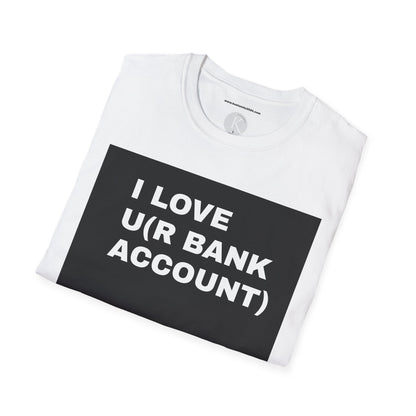 I love u(r bank account) UNISEX T-SHIRT