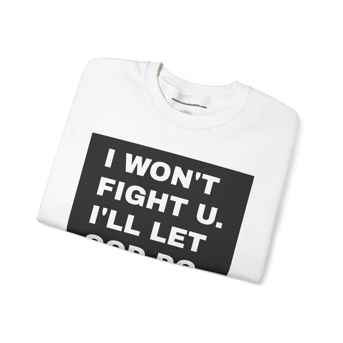 I won't fight u. I'll let God do that UNISEX SWEATSHIRT